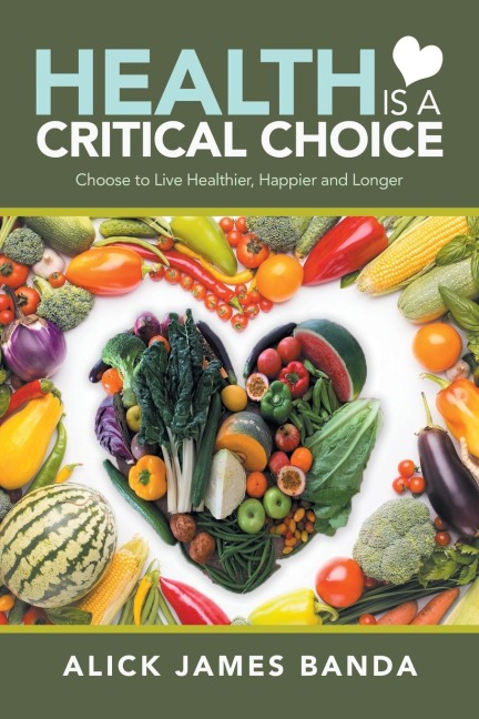 Health Is a Critical Choice: Choose to Live Healthier, Happier and Longer