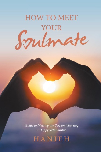 How to Meet Your Soulmate: Guide to Meeting the One and Starting a Happy Relationship