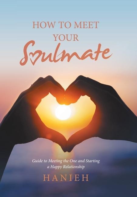 How to Meet Your Soulmate: Guide to Meeting the One and Starting a Happy Relationship