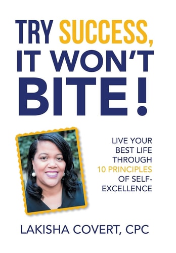 Try Success, It Won'T Bite! Live Your Best Life Through 10 Principles of Self-Excellence