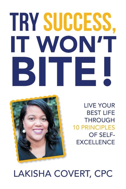 Try Success, It WonT Bite!: Live Your Best Life Through 10 Principles of Self-Excellence