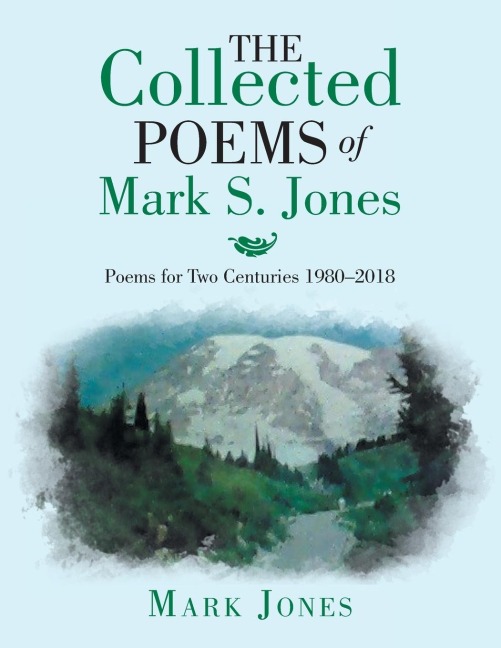 The Collected Poems of Mark S. Jones: Poems for Two Centuries 1980-2018