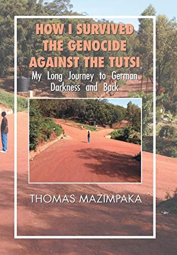 How I Survived the Genocide Against the Tutsi My Long Journey to German Darkness and Back