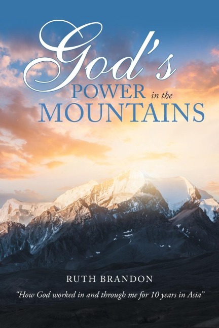GodS Power in the Mountains: How God Worked in and Through Me for 10 Years in Asia