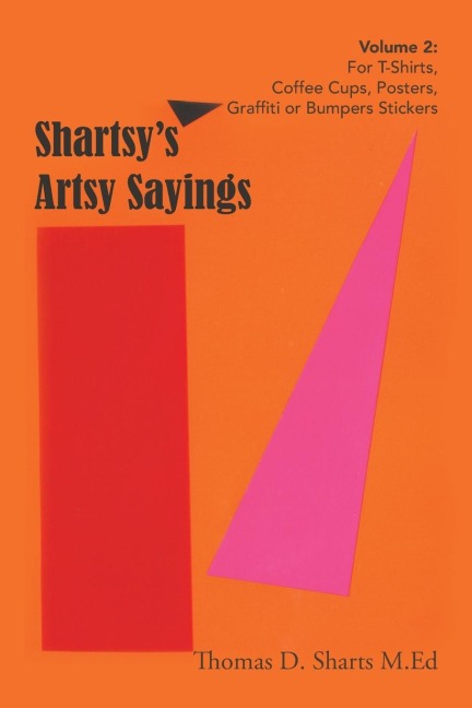 Shartsys Artsy Sayings Volume 2: For T-Shirts, Coffee Cups, Posters, Graffiti or Bumpers Stickers