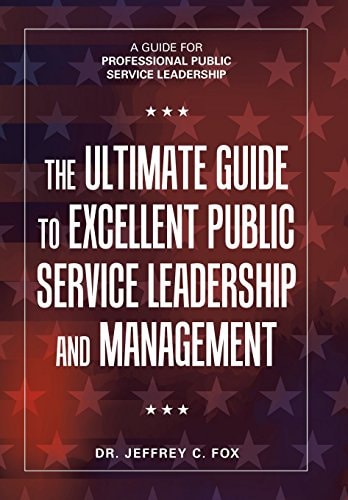 The Ultimate Guide to Excellent Public Service Leadership and Management A Guide for Professional Public Service Leadership