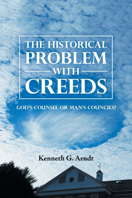 The Historical Problem with Creeds: GodS Counsel or ManS Councils?