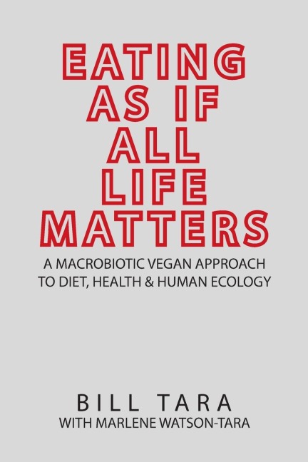 Eating as If All Life Matters: A Macrobiotic Vegan Approach to Diet, Health and Human Ecology