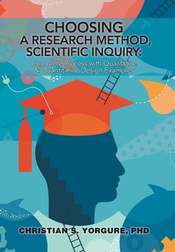 Choosing a Research Method, Scientific Inquiry: Complete Process with Qualitative and Quantitative Design Examples