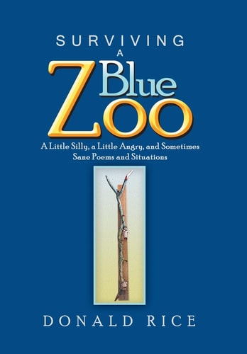 Surviving a Blue Zoo A Little Silly, a Little Angry, and Sometimes Sane Poems and Situations