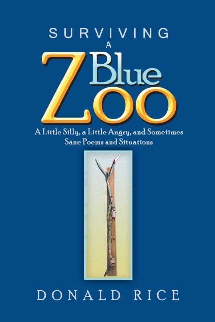 Surviving a Blue Zoo: A Little Silly, a Little Angry, and Sometimes Sane Poems and Situations