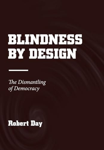 Blindness by Design The Dismantling of Democracy