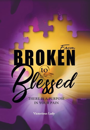 From Broken to Blessed There Is a Purpose in Your Pain