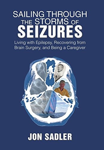 Sailing Through the Storms of Seizures Living with Epilepsy, Recovering from Brain Surgery, and Being a Caregiver
