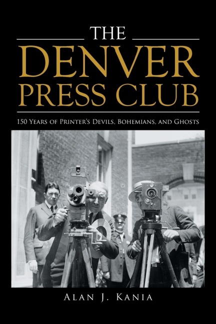 The Denver Press Club: 150 Years of PrinterS Devils, Bohemians, and Ghosts