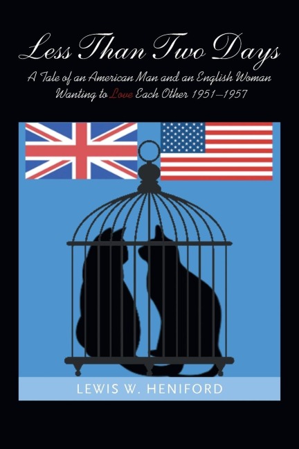 Less Than Two Days: A Tale of an American Man and an English Woman Wanting to Love Each Other 1951-1957