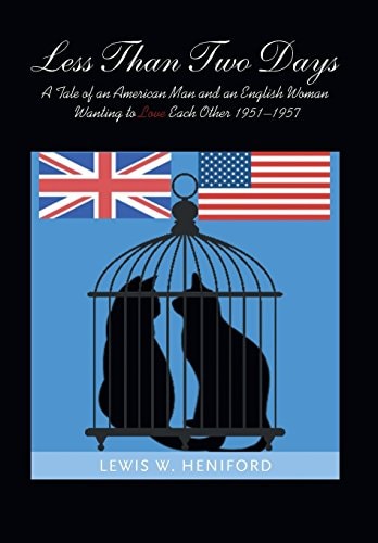 Less Than Two Days A Tale of an American Man and an English Woman Wanting to Love Each Other 1951-1957