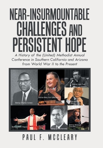 Near-Insurmountable Challenges and Persistent Hope A History of the (United) Methodist Annual Conference in Southern California and Arizona from World War Ii to the Present