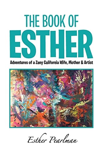 The Book of Esther Adventures of a Zany California Wife, Mother & Artist