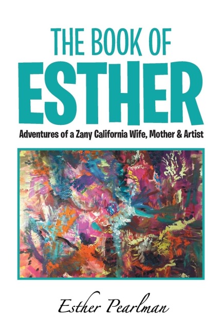 The Book of Esther: Adventures of a Zany California Wife, Mother & Artist