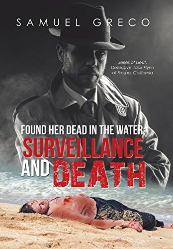 Found Her Dead in the Water; Surveillance and Death Series of Lieut. Detective Jack Flynn of Fresno, California