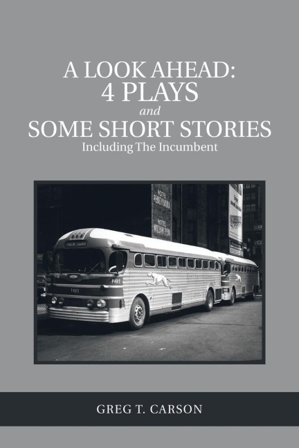 A Look Ahead: 4 Plays and Some Short Stories Including the Incumbent