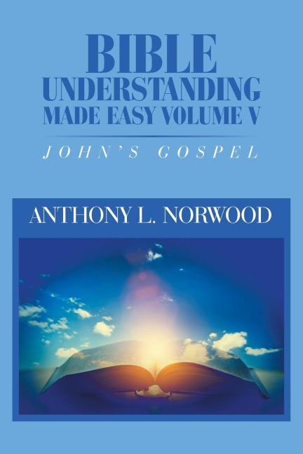 Bible Understanding Made Easy Volume V: JohnS Gospel
