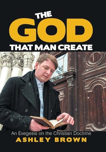 The God That Man Create An Exegesis on the Christian Doctrine