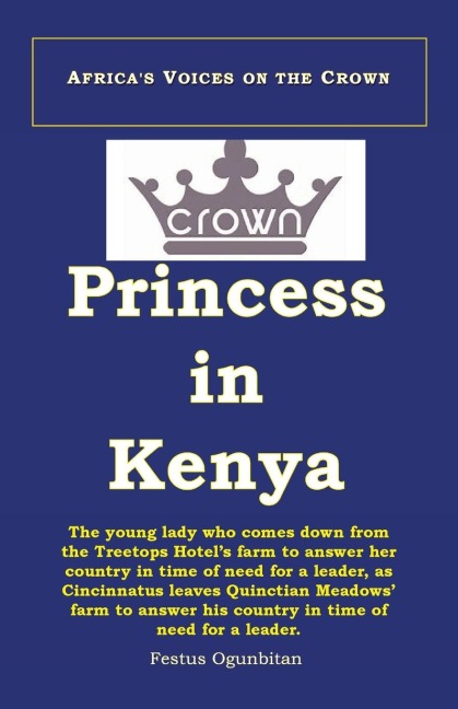 Crown Princess in Kenya: The Young Lady Who Comes Down from the Treetop Hotel to Answer Her Country in Time of Need, as Cincinnatus Leaves Quinctian Meadows Farm to Answer His Country in Time of Need