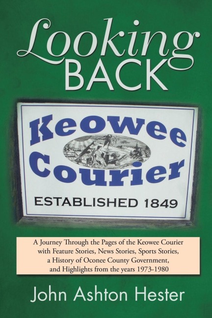 Looking Back: A Journey Through the Pages of the Keowee Courier with Feature Stories, News Stories, Sports Stories, a History of Oconee County Government, and Highlights from the Years 1973-1980
