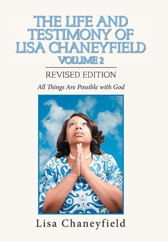 The Life and Testimony of Lisa Chaneyfield Volume 2 All Things Are Possible with God