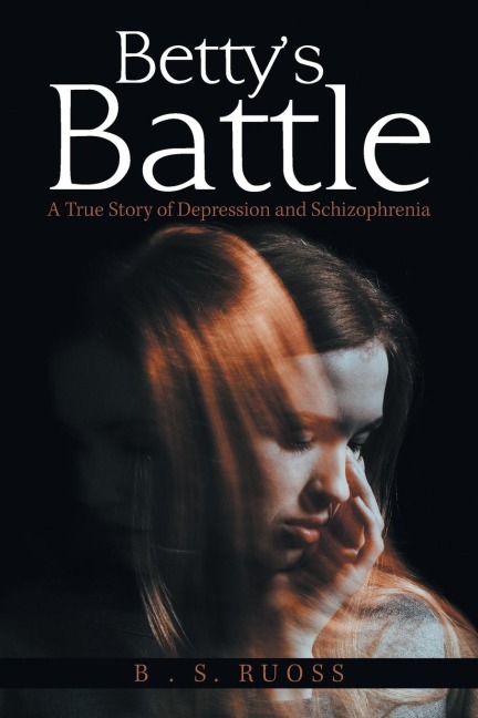 BettyS Battle: A True Story of Depression and Schizophrenia
