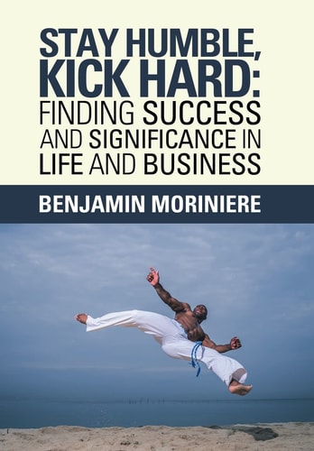 Stay Humble, Kick Hard Finding Success and Significance in Life and Business