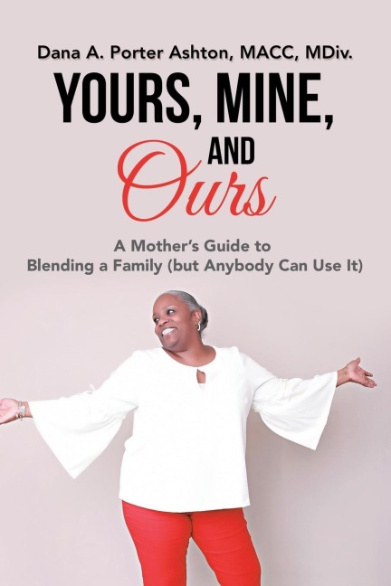 Yours, Mine, and Ours: A Mothers Guide to Blending a Family (But Anybody Can Use It)