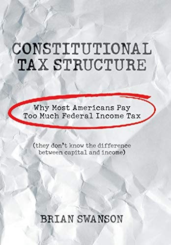Constitutional Tax Structure Why Most Americans Pay Too Much Federal Income Tax