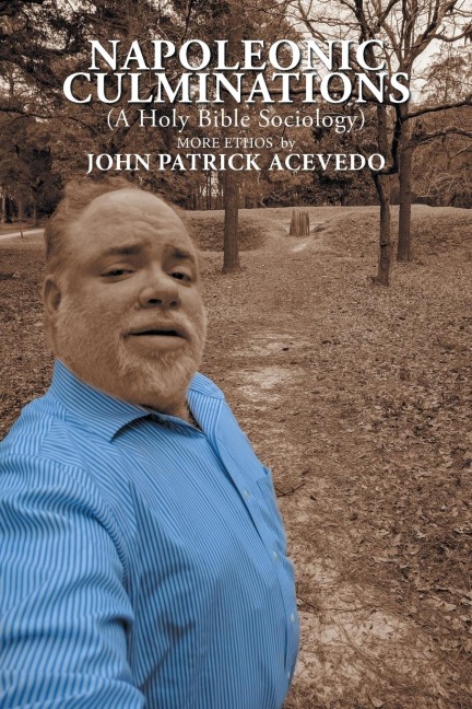 Napoleonic Culminations (A Holy Bible Sociology): : More Ethos  by  John Patrick Acevedo