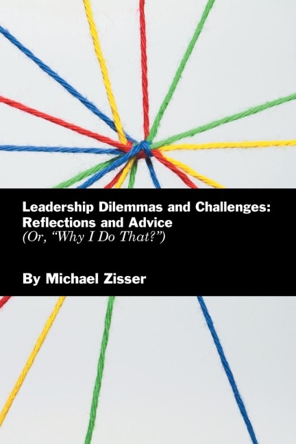 Leadership Dilemmas and Challenges: Reflections and Advice: Or, Why I Do That?