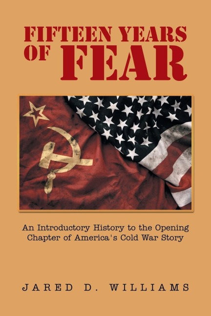Fifteen Years of Fear: An Introductory History to the Opening Chapter of Americas Cold War Story
