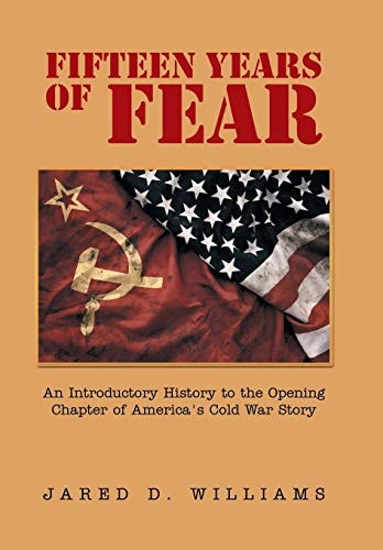 Fifteen Years of Fear An Introductory History to the Opening Chapter of America's Cold War Story