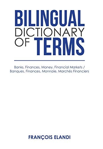 Bilingual Dictionary of Terms Banks. Finances. Money. Financial Markets / Banques. Finances. Monnaie. Marchés Financiers