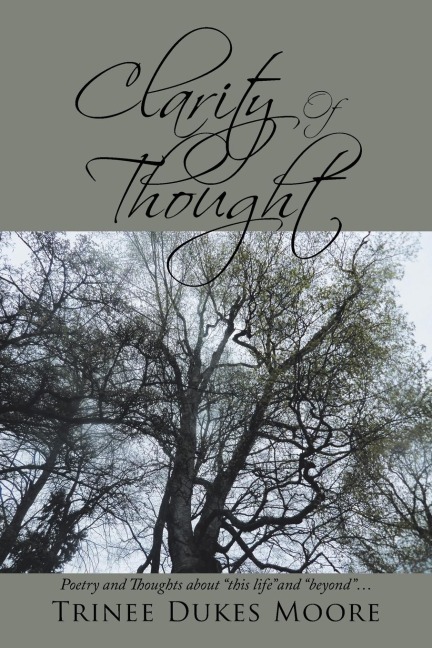 Clarity of Thought: Poetry and Thoughts About This Life and Beyond . . .