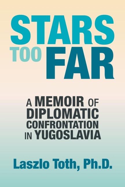 Stars Too Far: A Memoir of Diplomatic Confrontation in Yugoslavia