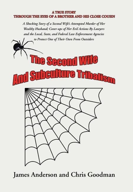 The Second Wife and Subculture Tribalism: A Shocking Story of a Second Wife's Attempted Murder of Her Wealthy Husband; Cover-Ups of Her Evil Actions by Lawyers and the Local, State, and Federal Law Enforcement Agencies to Protect One of Their Own from Out