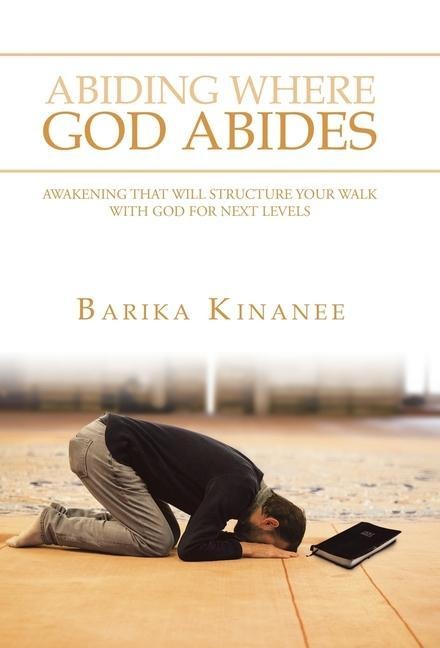 Abiding Where God Abides: Awakening That Will Structure Your Walk with God for Next Levels