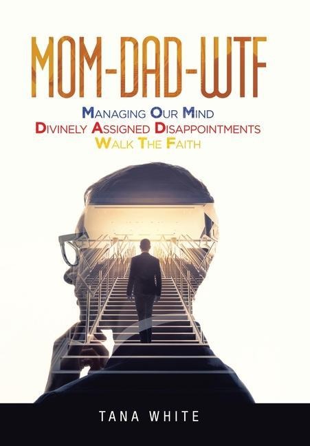 Mom-Dad-Wtf: Managing Our Mind-Divinely Assigned Disappointments-Walk the Faith