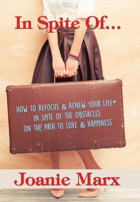 In Spite Of...: How to Refocus & Renew Your Life(R) in Spite of the Obstacles on the Path to Love & Happiness