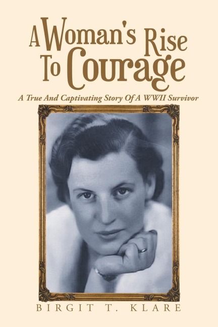 A Womans Rise to Courage: A True and Captivating Story of a Wwii Survivor
