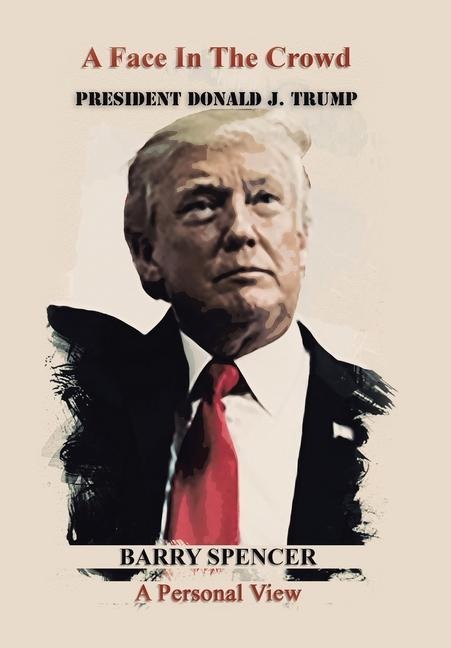 A Face in the Crowd: President Donald J.Trump a Personal View