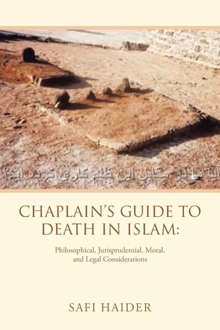 Chaplain's Guide to Death in Islam: : Philosophical, Jurisprudential, Moral, and Legal Considerations