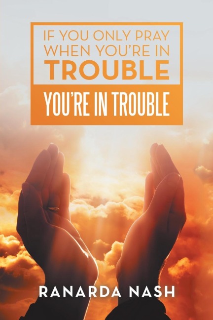 If You Only Pray When YouRe in Trouble YouRe in Trouble